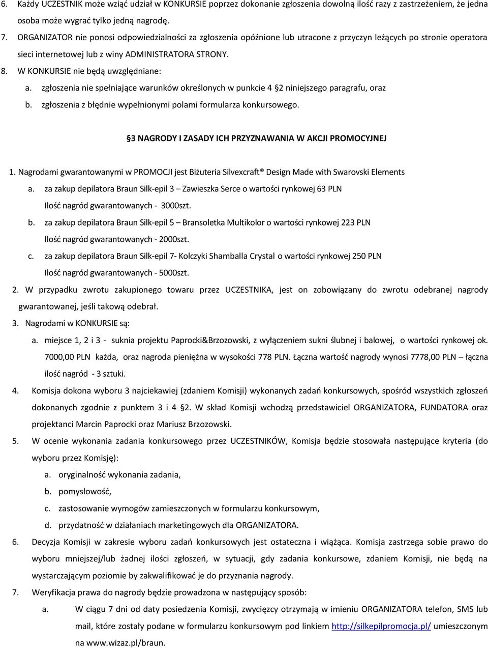 W KONKURSIE nie będą uwzględniane: a. zgłoszenia nie spełniające warunków określonych w punkcie 4 2 niniejszego paragrafu, oraz b. zgłoszenia z błędnie wypełnionymi polami formularza konkursowego.