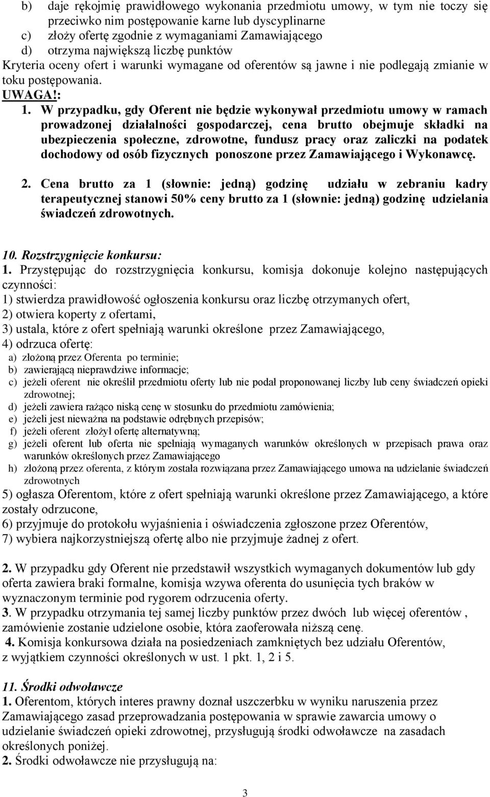 W przypadku, gdy Oferent nie będzie wykonywał przedmiotu umowy w ramach prowadzonej działalności gospodarczej, cena brutto obejmuje składki na ubezpieczenia społeczne, zdrowotne, fundusz pracy oraz