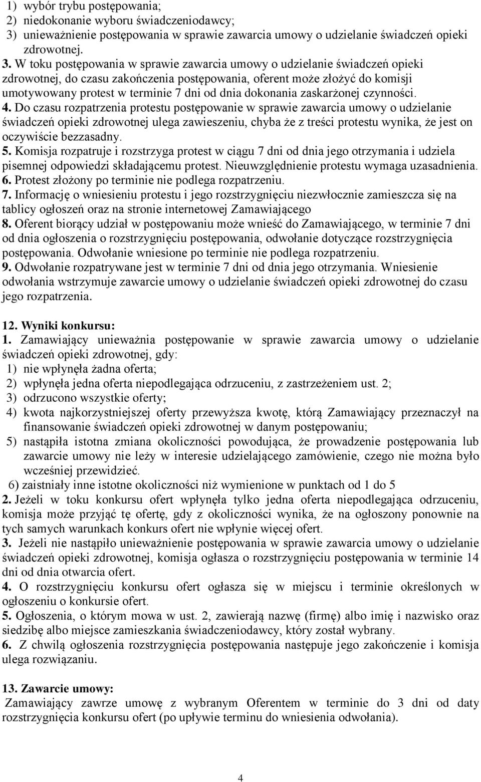 W toku postępowania w sprawie zawarcia umowy o udzielanie świadczeń opieki zdrowotnej, do czasu zakończenia postępowania, oferent może złożyć do komisji umotywowany protest w terminie 7 dni od dnia