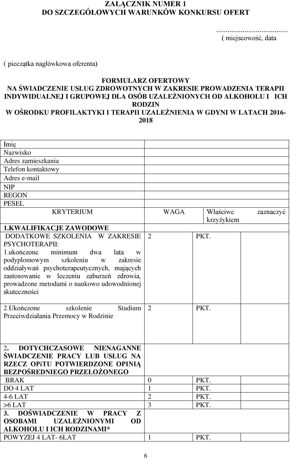 I ICH RODZIN W OŚRODKU PROFILAKTYKI I TERAPII UZALEŻNIENIA W GDYNI W LATACH 2016-2018 Imię Nazwisko Adres zamieszkania Telefon kontaktowy Adres e-mail NIP REGON PESEL KRYTERIUM WAGA Właściwe