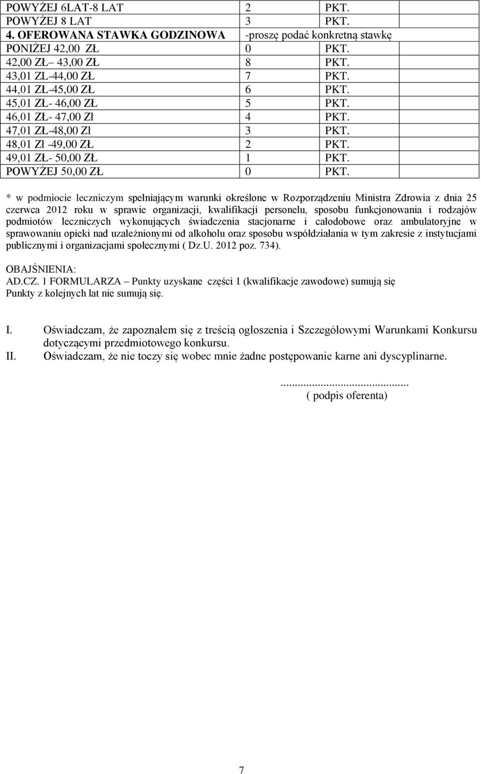 * w podmiocie leczniczym spełniającym warunki określone w Rozporządzeniu Ministra Zdrowia z dnia 25 czerwca 2012 roku w sprawie organizacji, kwalifikacji personelu, sposobu funkcjonowania i rodzajów