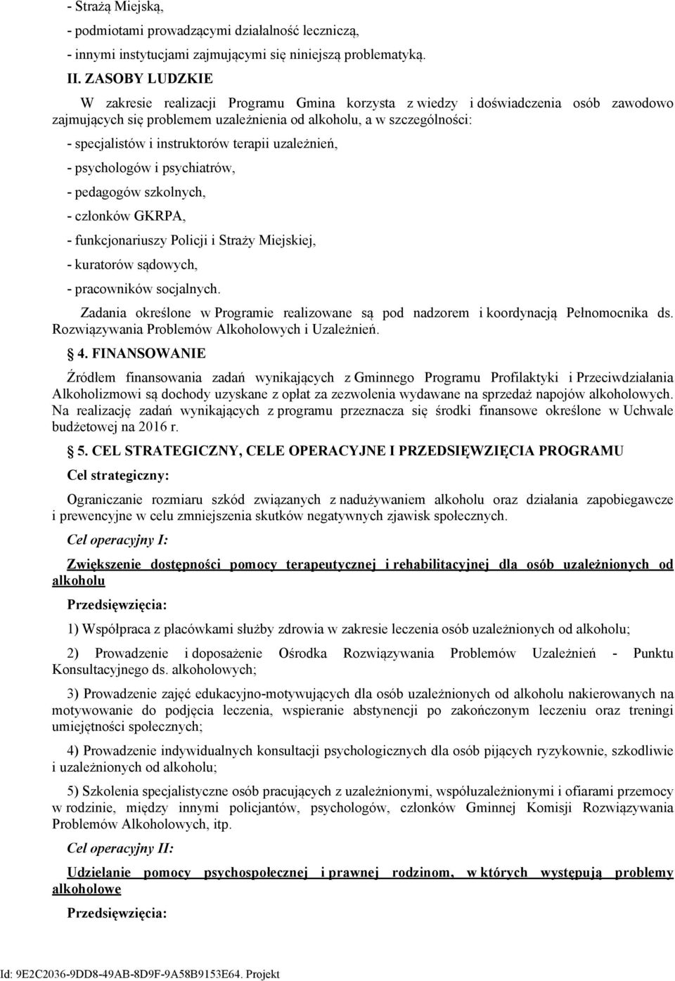 instruktorów terapii uzależnień, - psychologów i psychiatrów, - pedagogów szkolnych, - członków GKRPA, - funkcjonariuszy Policji i Straży Miejskiej, - kuratorów sądowych, - pracowników socjalnych.