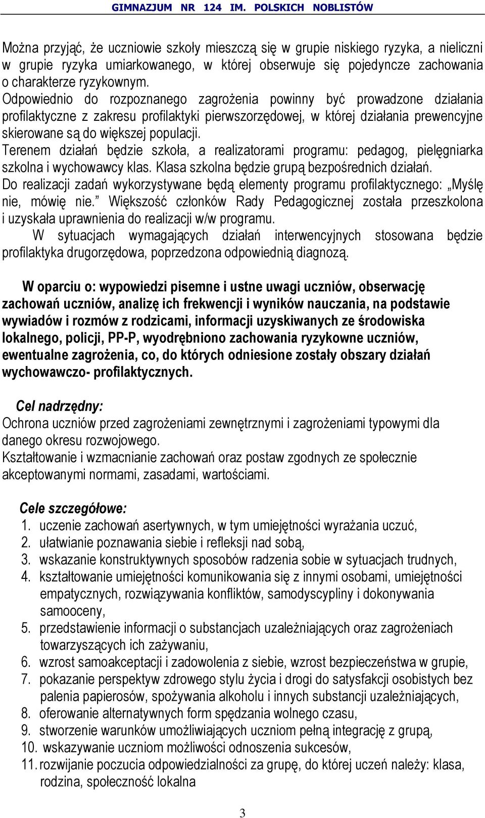 Terenem działań będzie szkoła, a realizatorami programu: pedagog, pielęgniarka szkolna i klas. Klasa szkolna będzie grupą bezpośrednich działań.