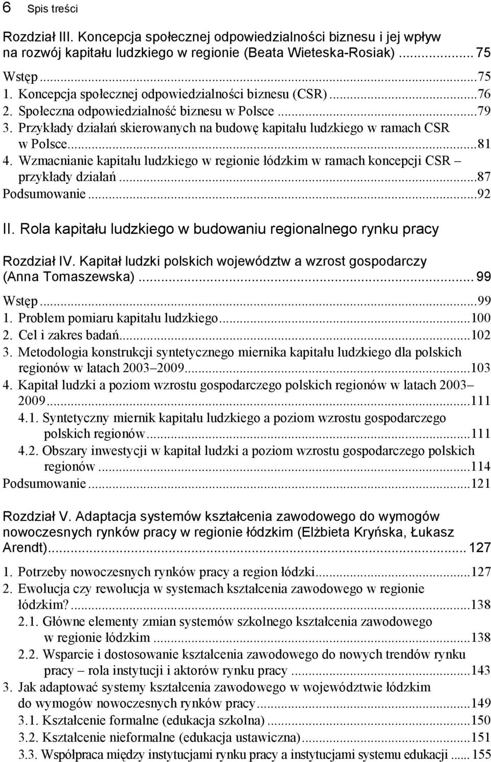 Wzmacnianie kapitału ludzkiego w regionie łódzkim w ramach koncepcji CSR przykłady działań...87 Podsumowanie...92 II. Rola kapitału ludzkiego w budowaniu regionalnego rynku pracy Rozdział IV.