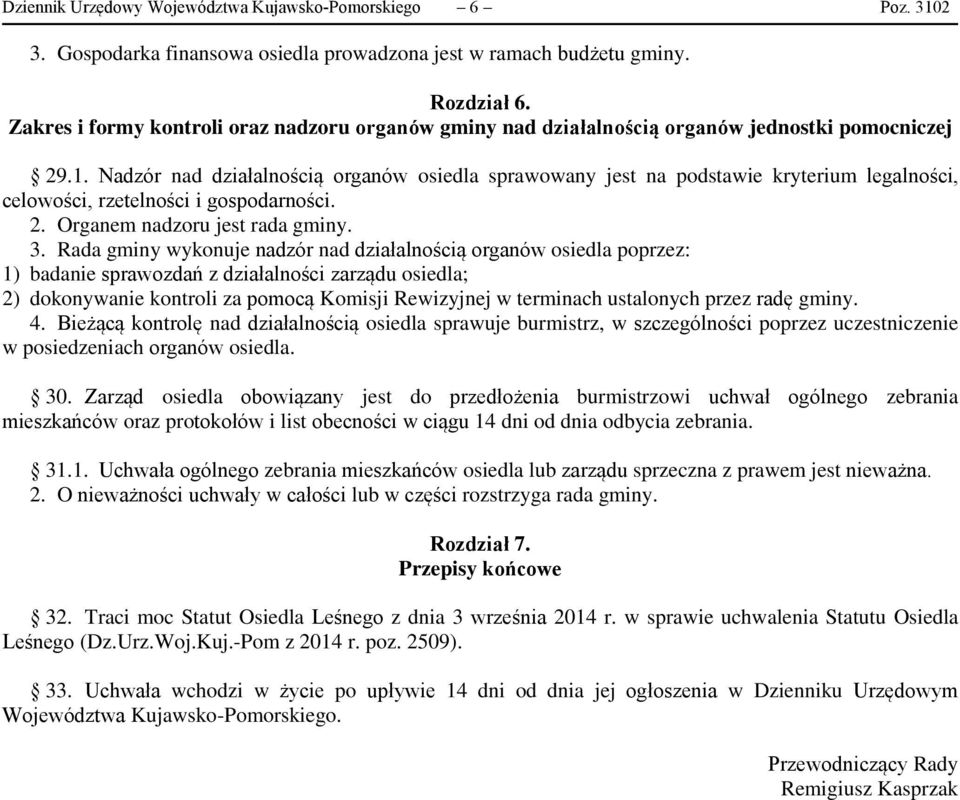 Nadzór nad działalnością organów osiedla sprawowany jest na podstawie kryterium legalności, celowości, rzetelności i gospodarności. 2. Organem nadzoru jest rada gminy. 3.