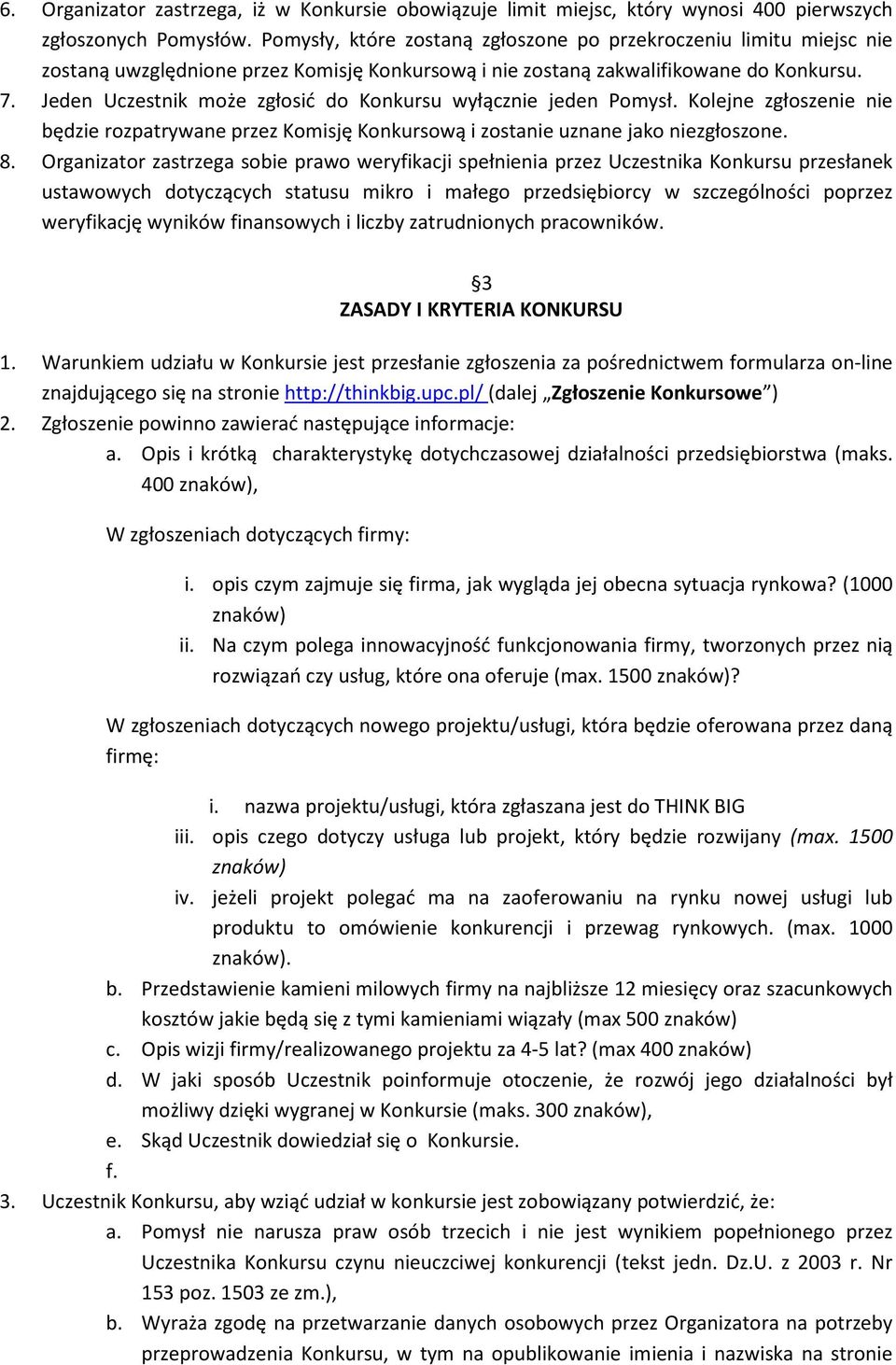 Jeden Uczestnik może zgłosić do Konkursu wyłącznie jeden Pomysł. Kolejne zgłoszenie nie będzie rozpatrywane przez Komisję Konkursową i zostanie uznane jako niezgłoszone. 8.