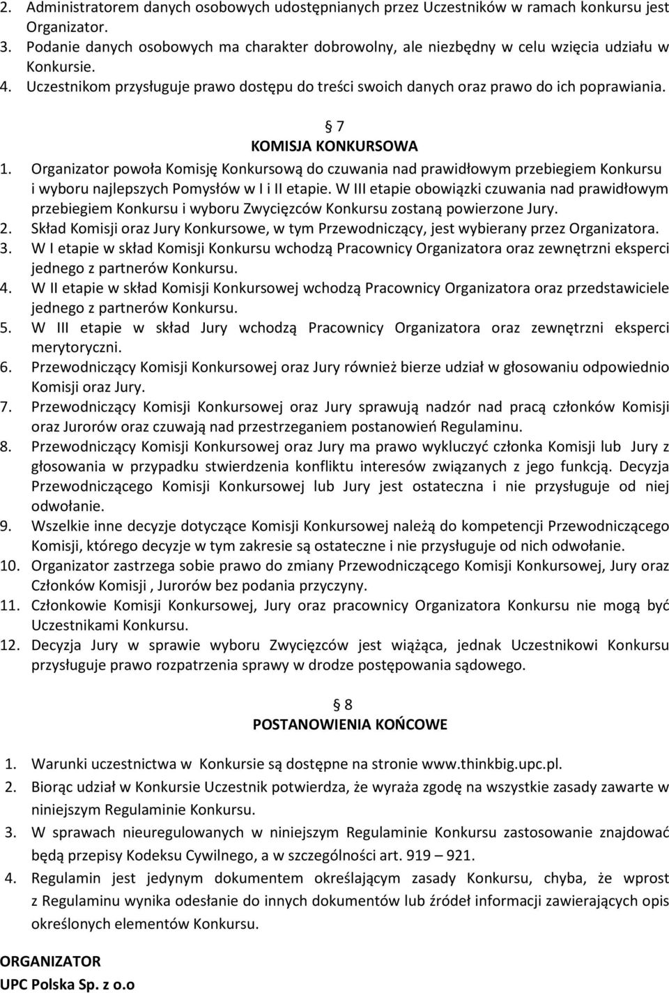 7 KOMISJA KONKURSOWA 1. Organizator powoła Komisję Konkursową do czuwania nad prawidłowym przebiegiem Konkursu i wyboru najlepszych Pomysłów w I i II etapie.