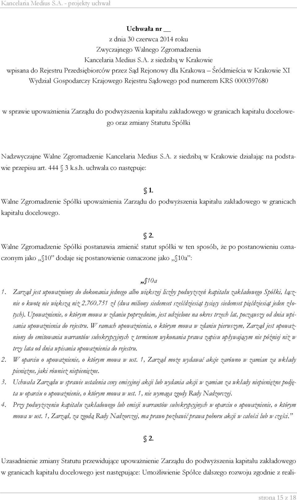 Walne Zgromadzenie Spółki postanawia zmienić statut spółki w ten sposób, że po postanowieniu oznaczonym jako 10 dodaje się postanowienie oznaczone jako 10a : 10a 1.