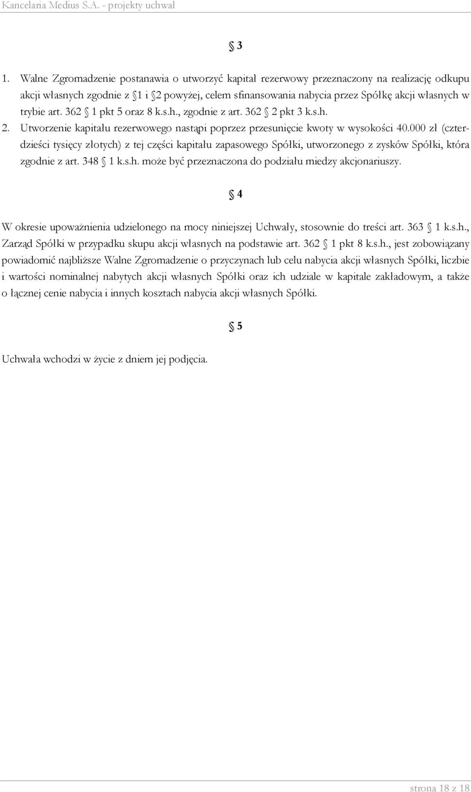 000 zł (czterdzieści tysięcy złotych) z tej części kapitału zapasowego Spółki, utworzonego z zysków Spółki, która zgodnie z art. 348 1 k.s.h. może być przeznaczona do podziału miedzy akcjonariuszy.