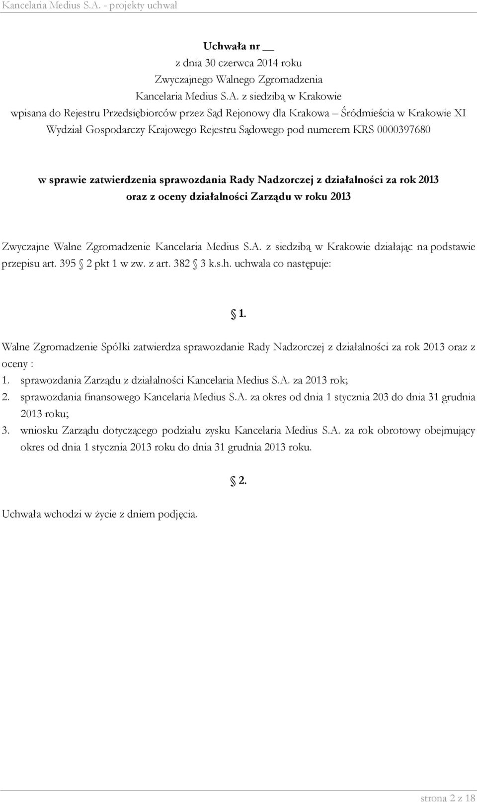 uchwala co następuje: Walne Zgromadzenie Spółki zatwierdza sprawozdanie Rady Nadzorczej z działalności za rok 2013 oraz z oceny : 1.