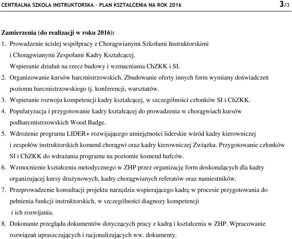 Organizowanie kursów harcmistrzowskich. Zbudowanie oferty innych form wymiany doświadczeń poziomu harcmistrzowskiego tj. konferencji, warsztatów. 3.