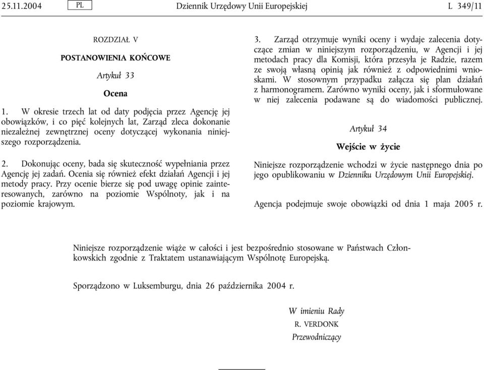 Dokonując oceny, bada się skuteczność wypełniania przez Agencję jej zadań. Ocenia się również efekt działań Agencji i jej metody pracy.