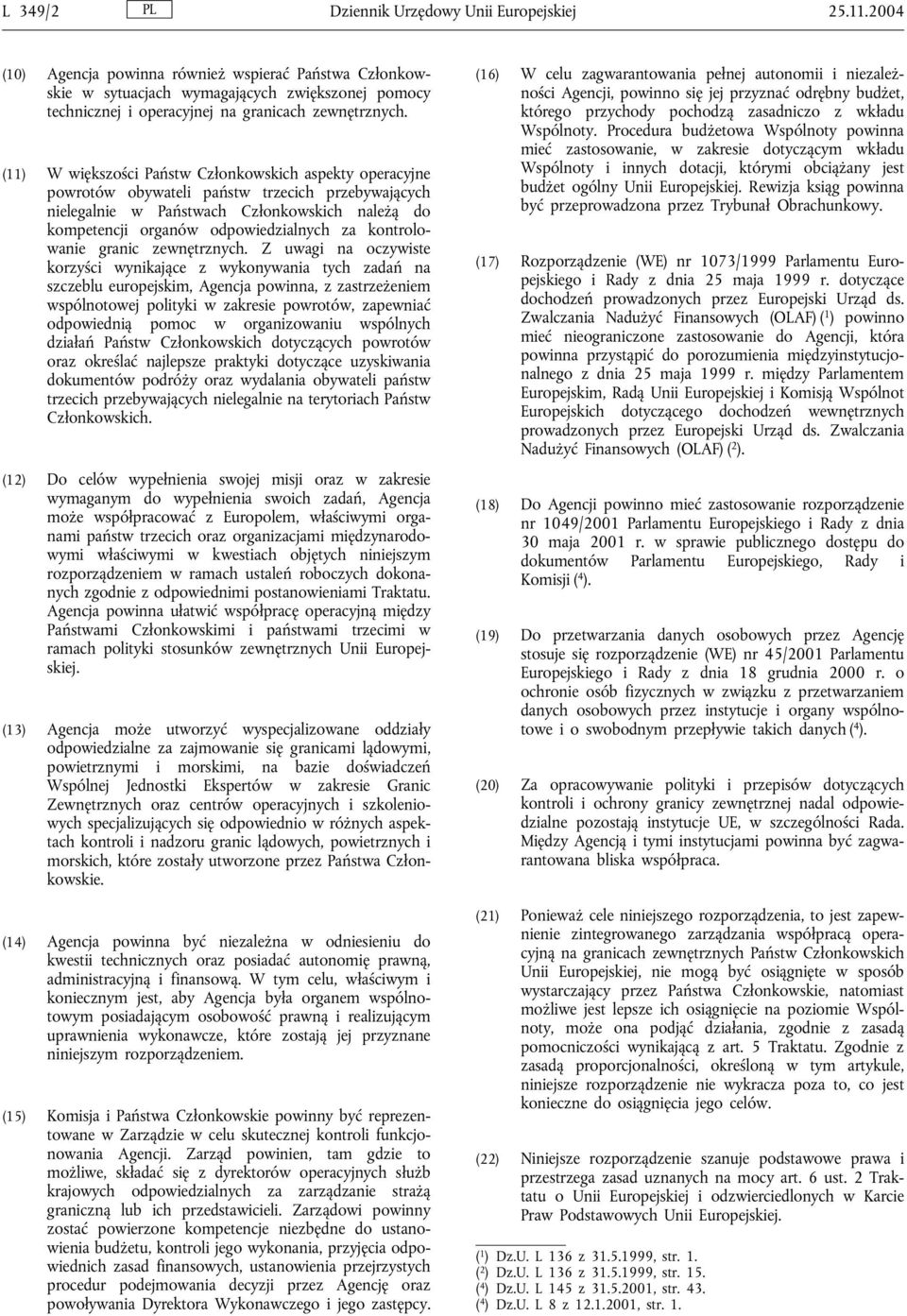 (11) W większości Państw Członkowskich aspekty operacyjne powrotów obywateli państw trzecich przebywających nielegalnie w Państwach Członkowskich należą do kompetencji organów odpowiedzialnych za