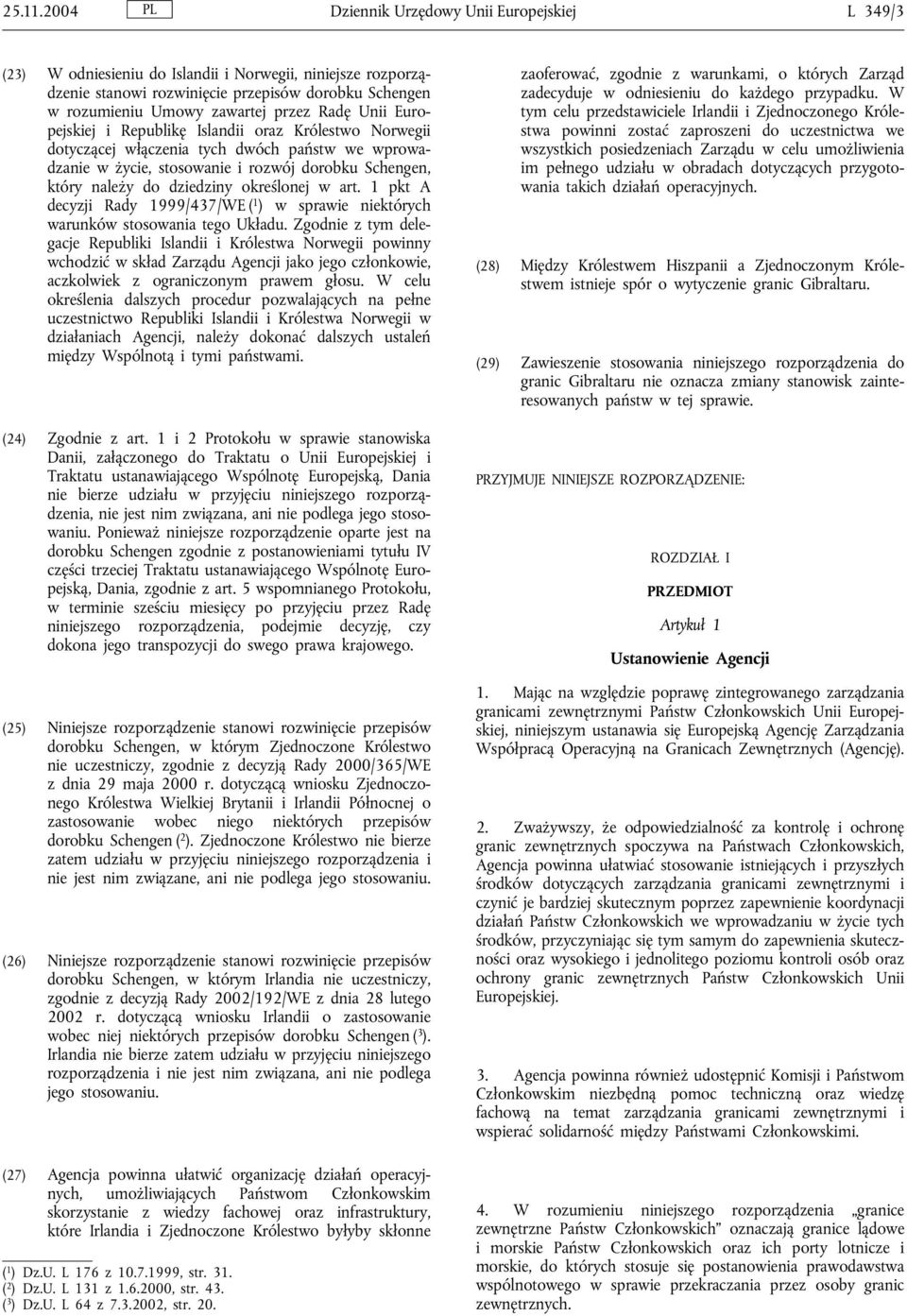 Radę Unii Europejskiej i Republikę Islandii oraz Królestwo Norwegii dotyczącej włączenia tych dwóch państw we wprowadzanie w życie, stosowanie i rozwój dorobku Schengen, który należy do dziedziny