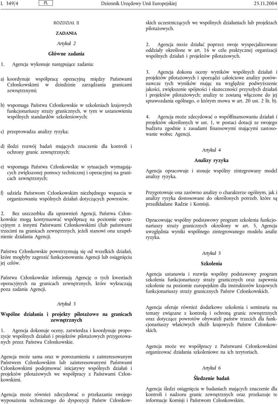 szkoleniach krajowych funkcjonariuszy straży granicznych, w tym w ustanowieniu wspólnych standardów szkoleniowych; c) przeprowadza analizy ryzyka; d) śledzi rozwój badań mających znaczenie dla