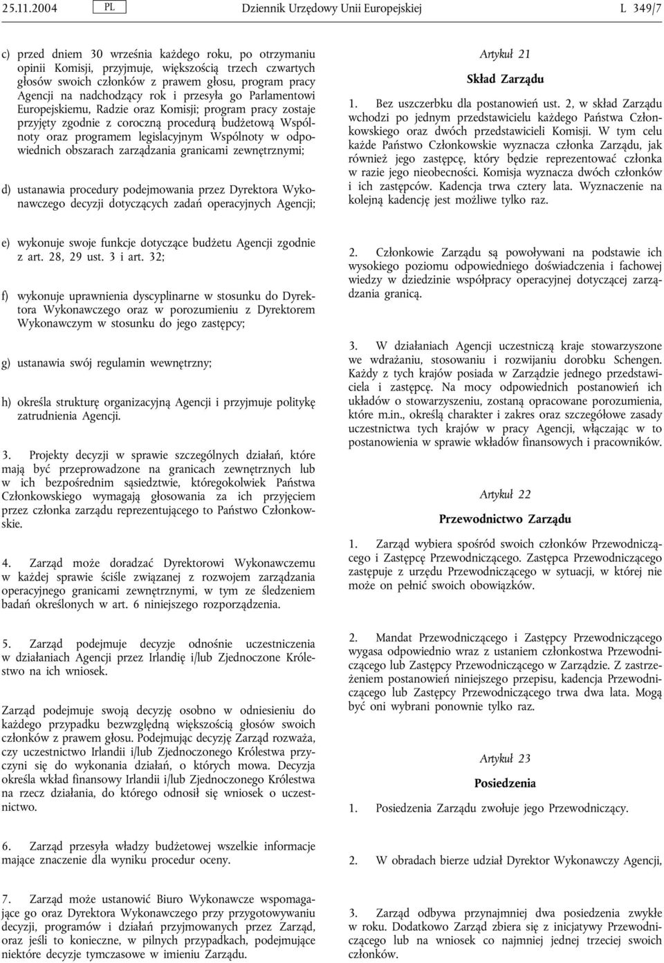 program pracy Agencji na nadchodzący rok i przesyła go Parlamentowi Europejskiemu, Radzie oraz Komisji; program pracy zostaje przyjęty zgodnie z coroczną procedurą budżetową Wspólnoty oraz programem