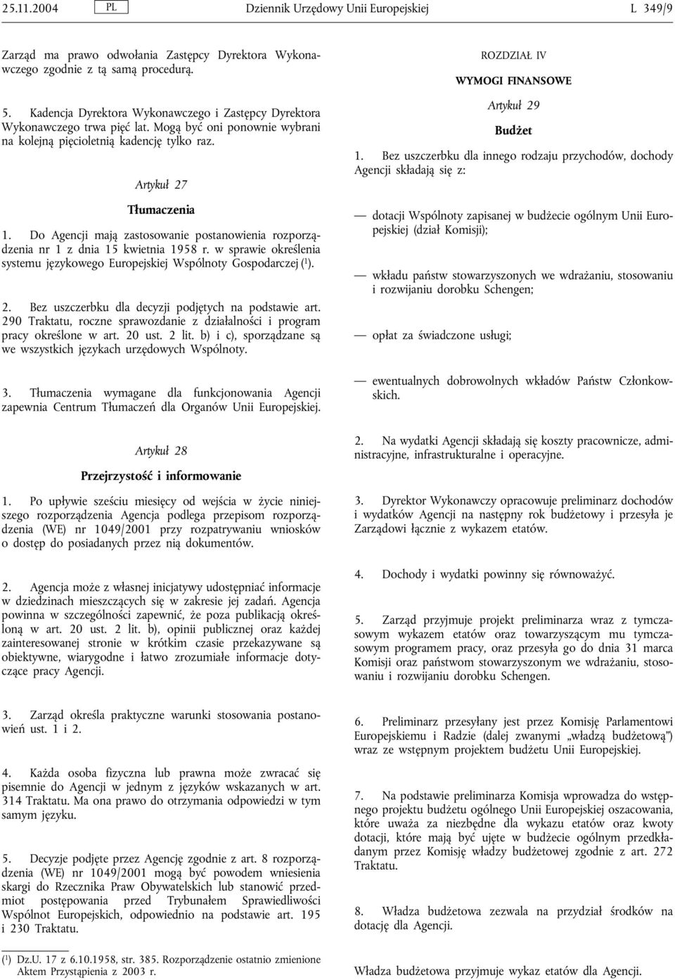 Do Agencji mają zastosowanie postanowienia rozporządzenia nr 1 z dnia 15 kwietnia 1958 r. w sprawie określenia systemu językowego Europejskiej Wspólnoty Gospodarczej ( 1 ). 2.