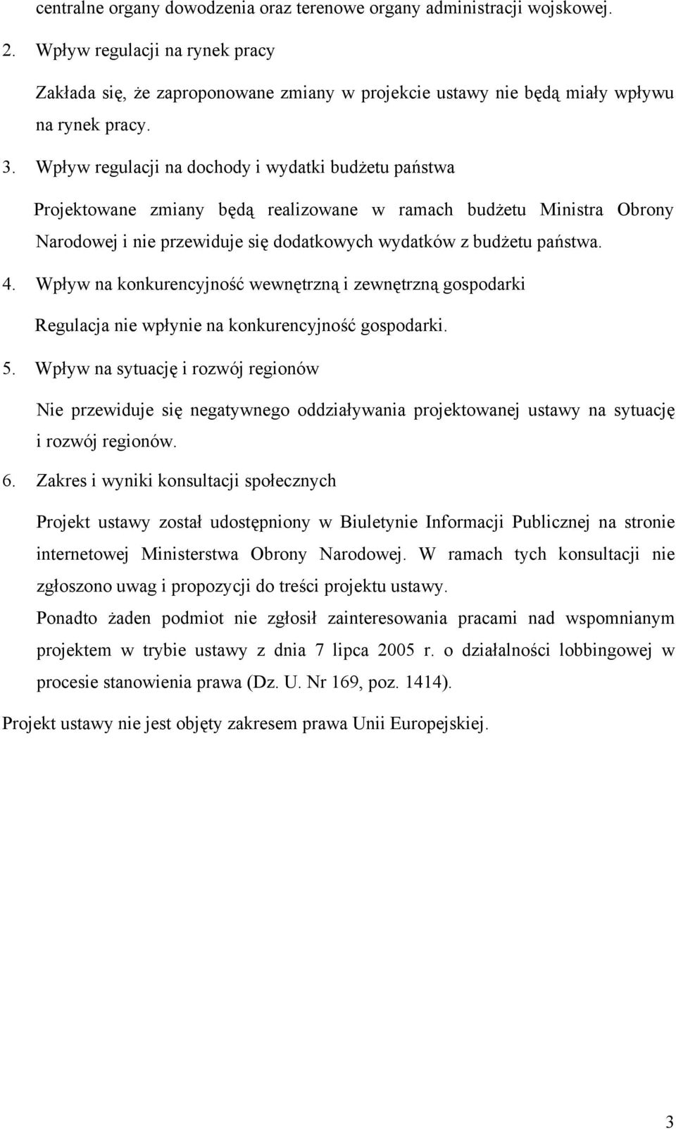 Wpływ regulacji na dochody i wydatki budżetu państwa Projektowane zmiany będą realizowane w ramach budżetu Ministra Obrony Narodowej i nie przewiduje się dodatkowych wydatków z budżetu państwa. 4.