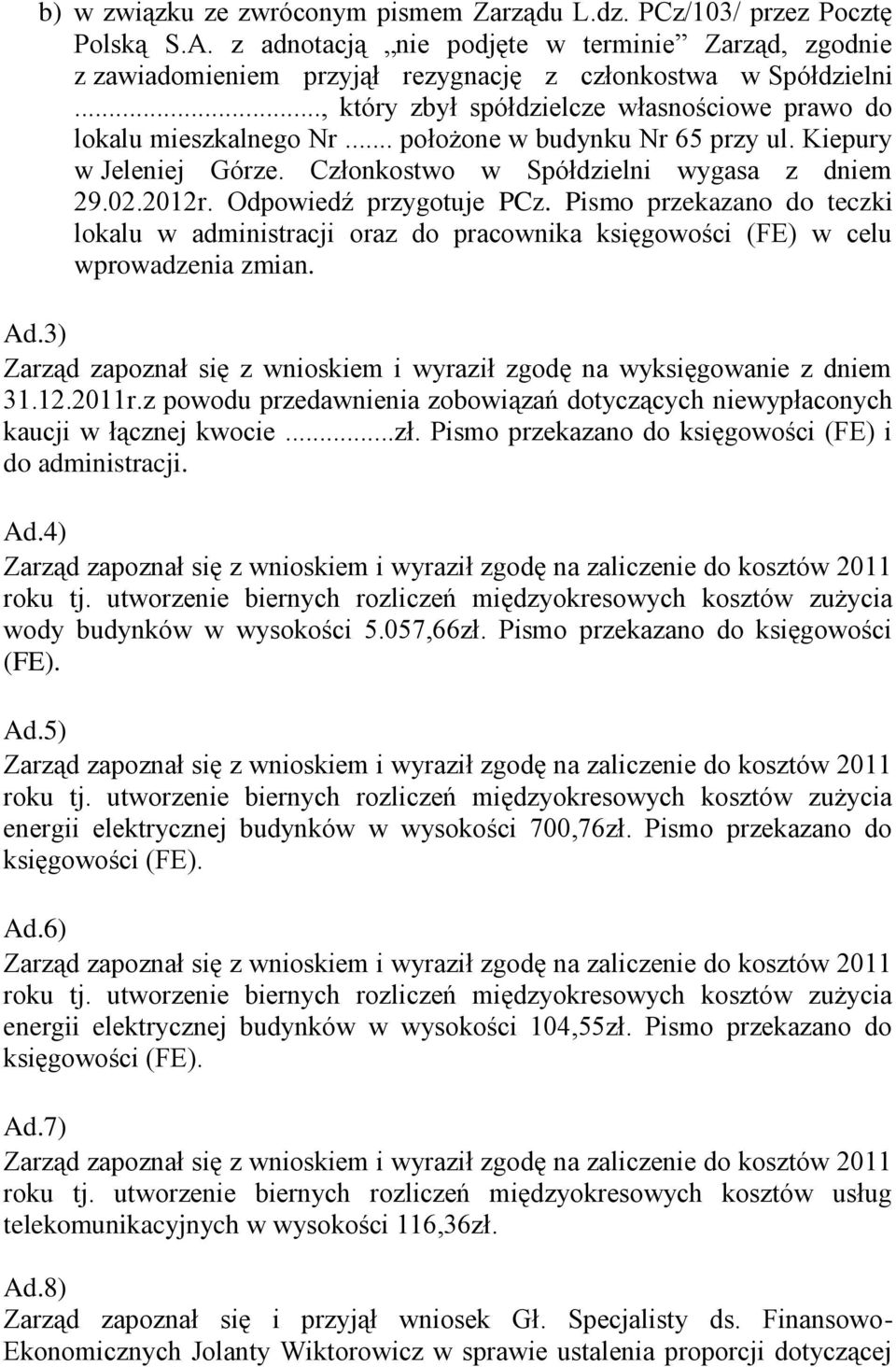 Odpowiedź przygotuje PCz. Pismo przekazano do teczki lokalu w administracji oraz do pracownika księgowości (FE) w celu wprowadzenia zmian. Ad.