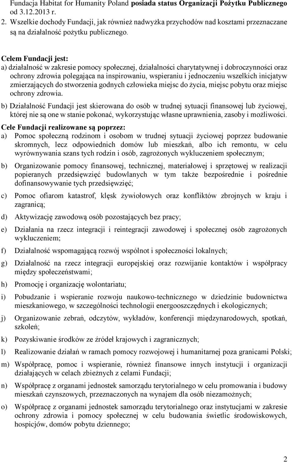 Celem Fundacji jest: a) działalność w zakresie pomocy społecznej, działalności charytatywnej i dobroczynności oraz ochrony zdrowia polegająca na inspirowaniu, wspieraniu i jednoczeniu wszelkich