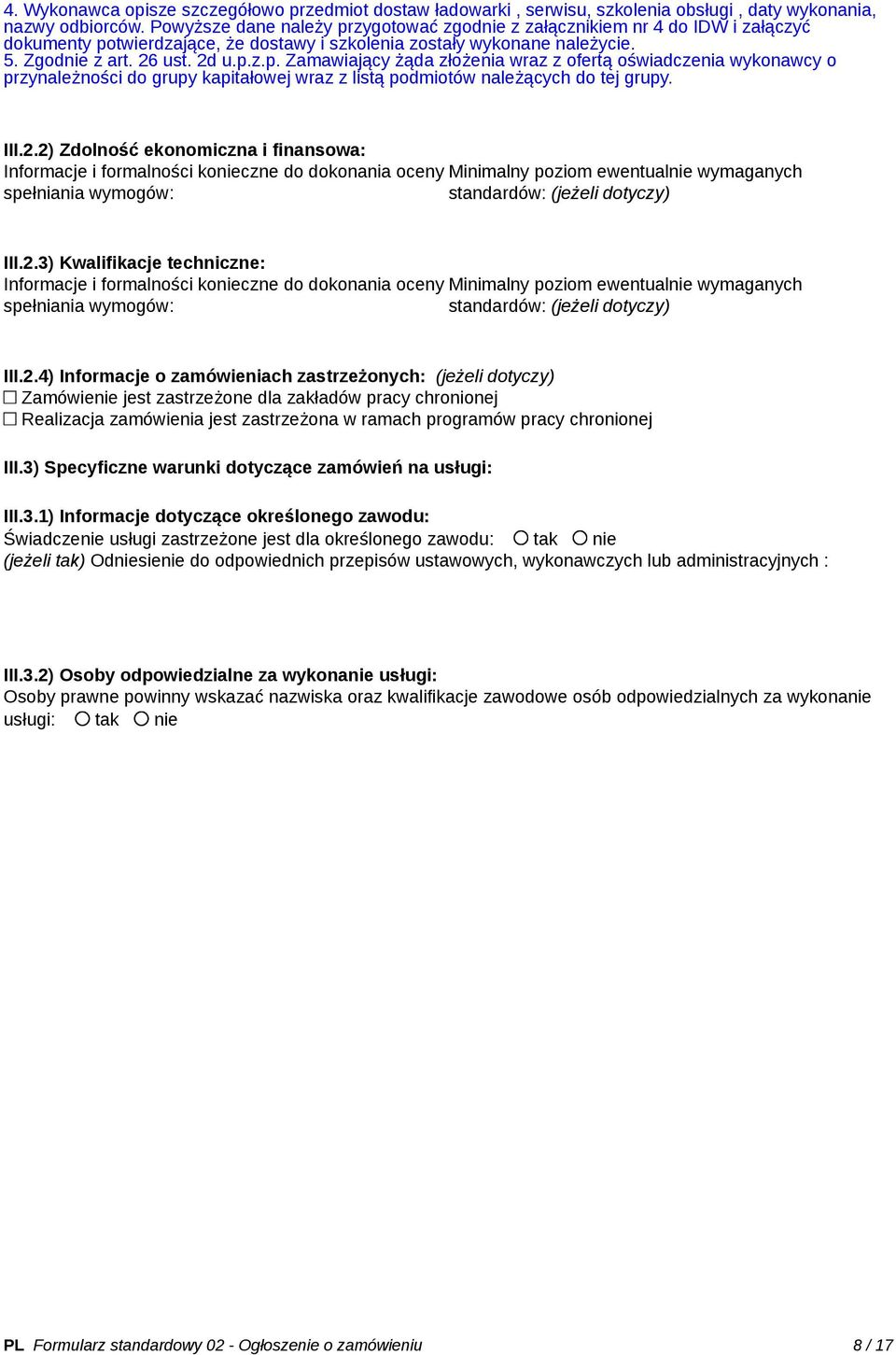 III.2.2) Zdolność ekonomiczna i finansowa: Informacje i formalności konieczne do dokonania oceny Minimalny poziom ewentualnie wymaganych spełniania wymogów: standardów: (jeżeli dotyczy) III.2.3) Kwalifikacje techniczne: Informacje i formalności konieczne do dokonania oceny Minimalny poziom ewentualnie wymaganych spełniania wymogów: standardów: (jeżeli dotyczy) III.