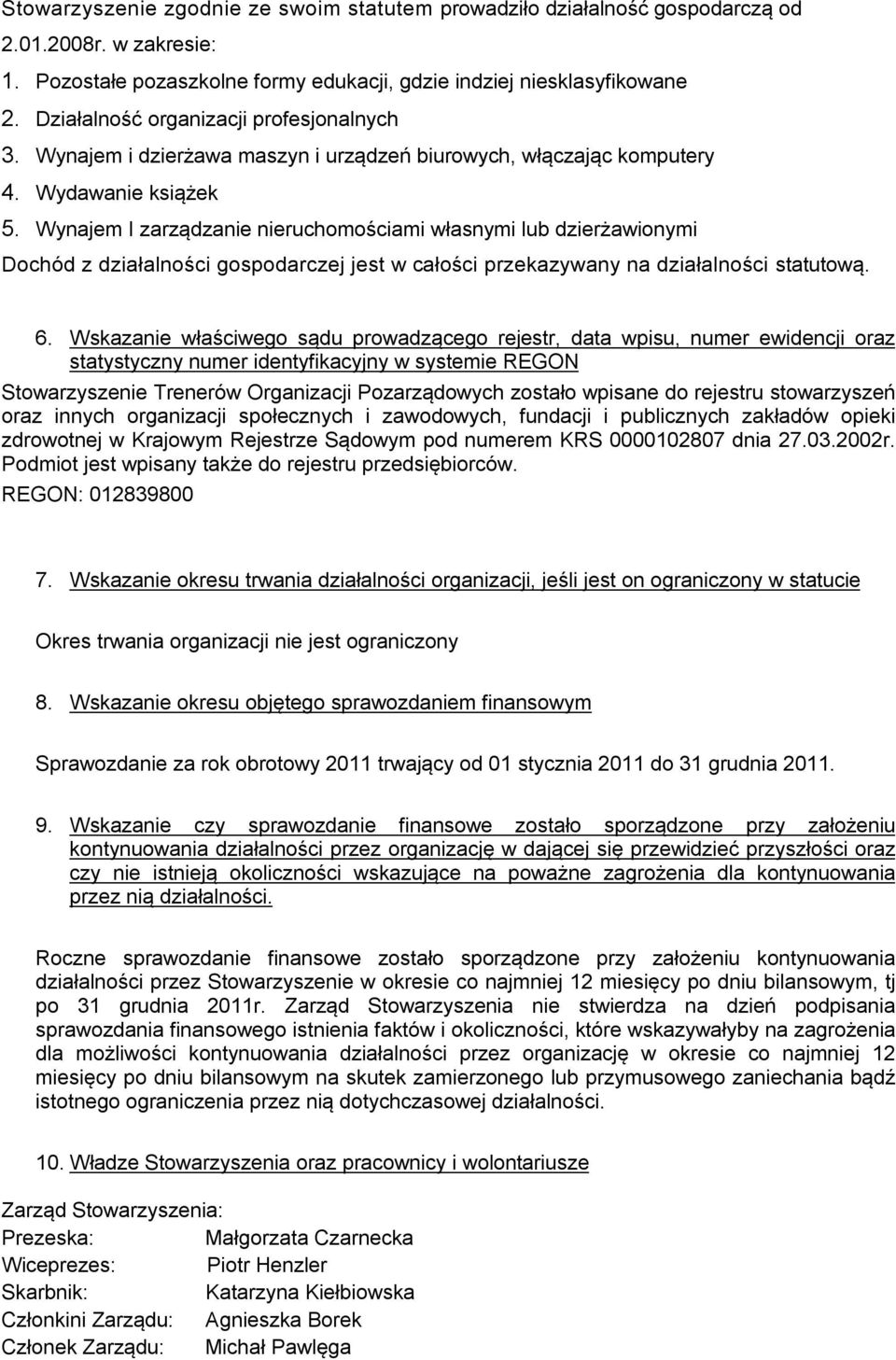 Wynajem I zarządzanie nieruchomościami własnymi lub dzierżawionymi Dochód z działalności gospodarczej jest w całości przekazywany na działalności statutową. 6.