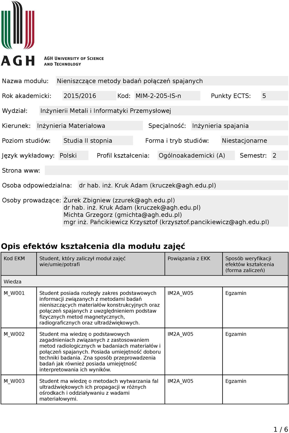 www: Osoba odpowiedzialna: dr hab. inż. Kruk Adam (kruczek@agh.edu.pl) Osoby prowadzące: Żurek Zbigniew (zzurek@agh.edu.pl) dr hab. inż. Kruk Adam (kruczek@agh.edu.pl) Michta Grzegorz (gmichta@agh.