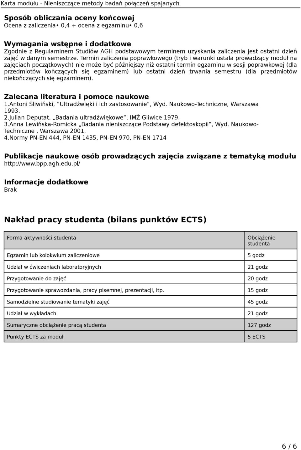 Termin zaliczenia poprawkowego (tryb i warunki ustala prowadzący moduł na zajęciach początkowych) nie może być późniejszy niż ostatni termin egzaminu w sesji poprawkowej (dla przedmiotów kończących