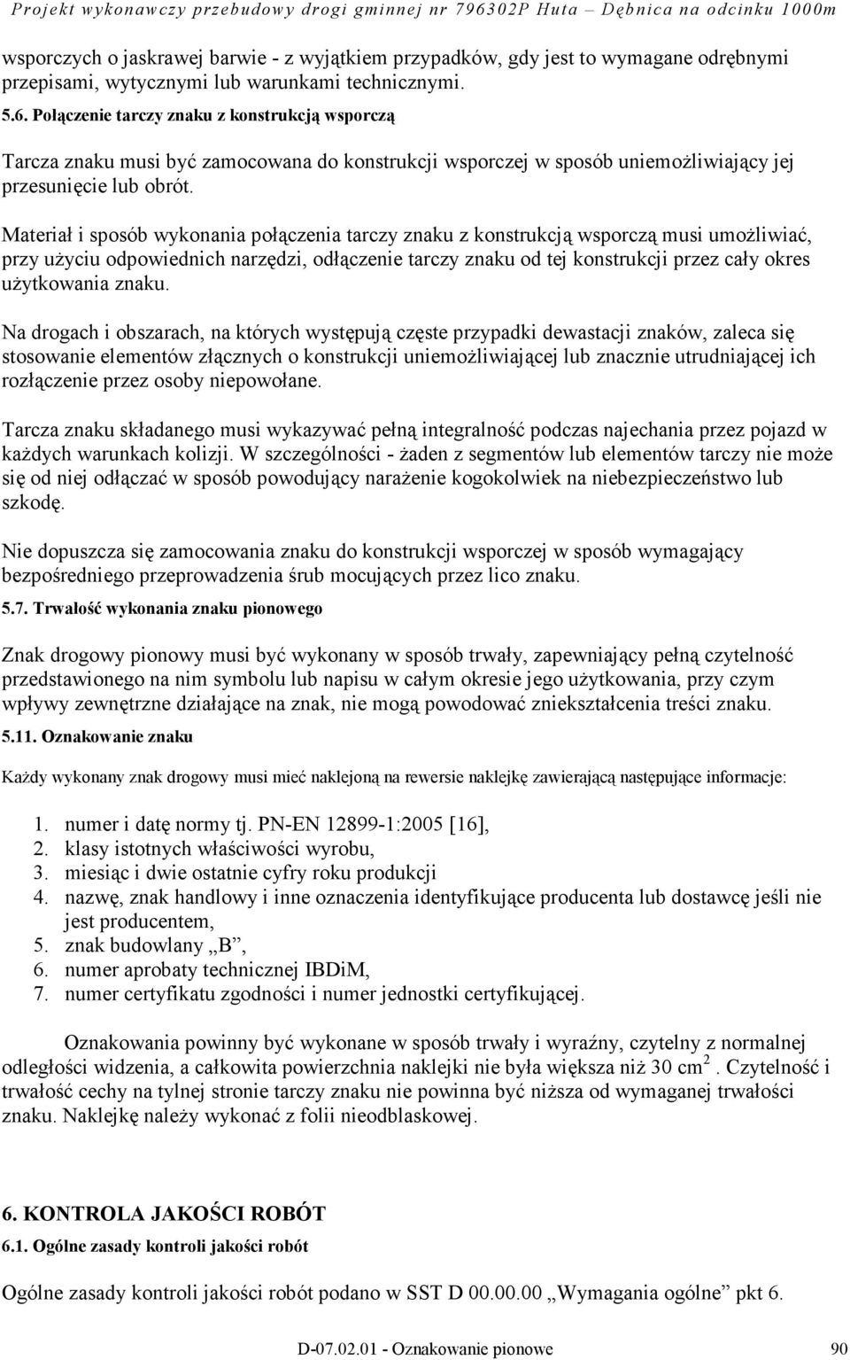 Materiał i sposób wykonania połączenia tarczy znaku z konstrukcją wsporczą musi umoŝliwiać, przy uŝyciu odpowiednich narzędzi, odłączenie tarczy znaku od tej konstrukcji przez cały okres uŝytkowania