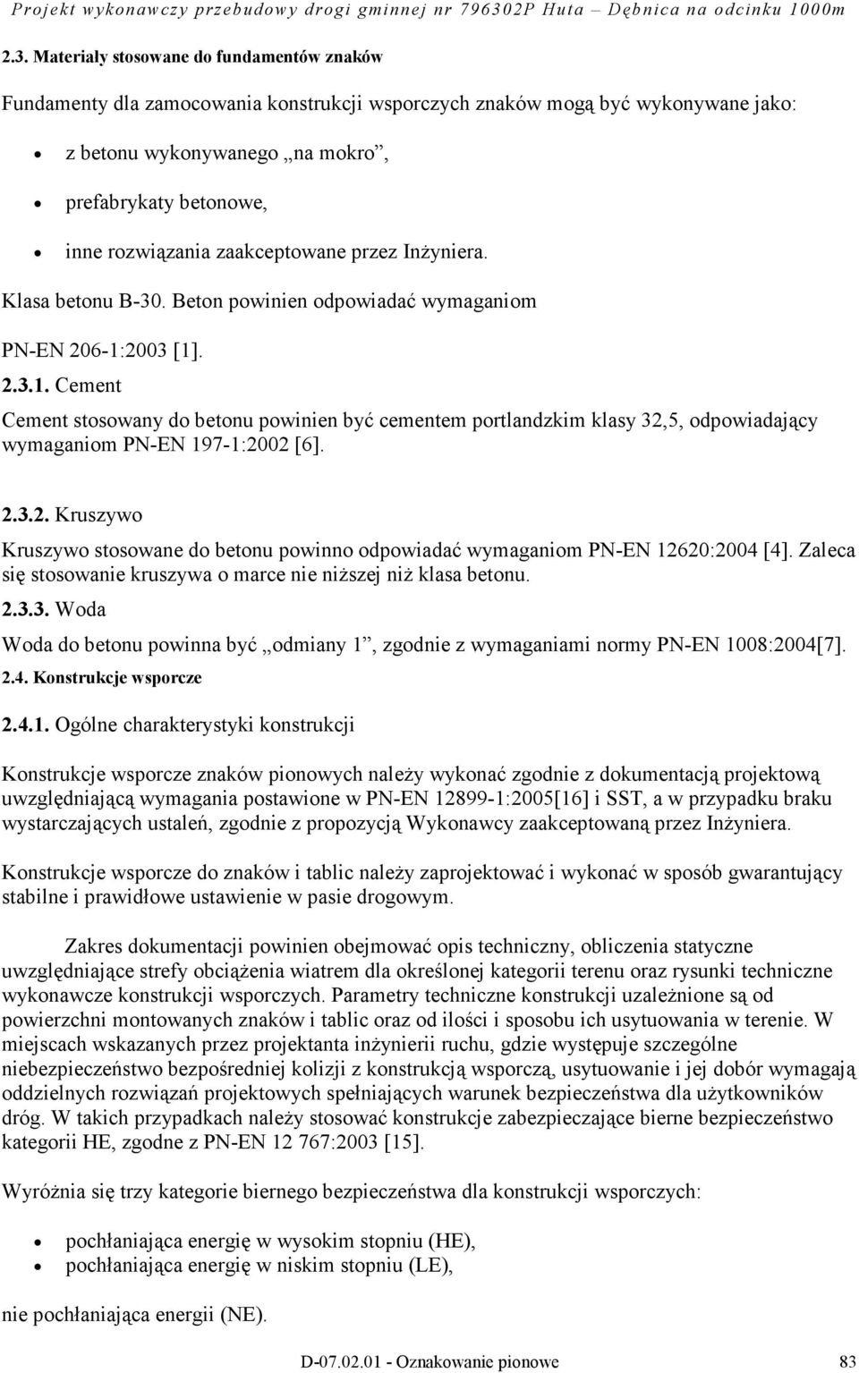 2003 [1]. 2.3.1. Cement Cement stosowany do betonu powinien być cementem portlandzkim klasy 32,5, odpowiadający wymaganiom PN-EN 197-1:2002 [6]. 2.3.2. Kruszywo Kruszywo stosowane do betonu powinno odpowiadać wymaganiom PN-EN 12620:2004 [4].