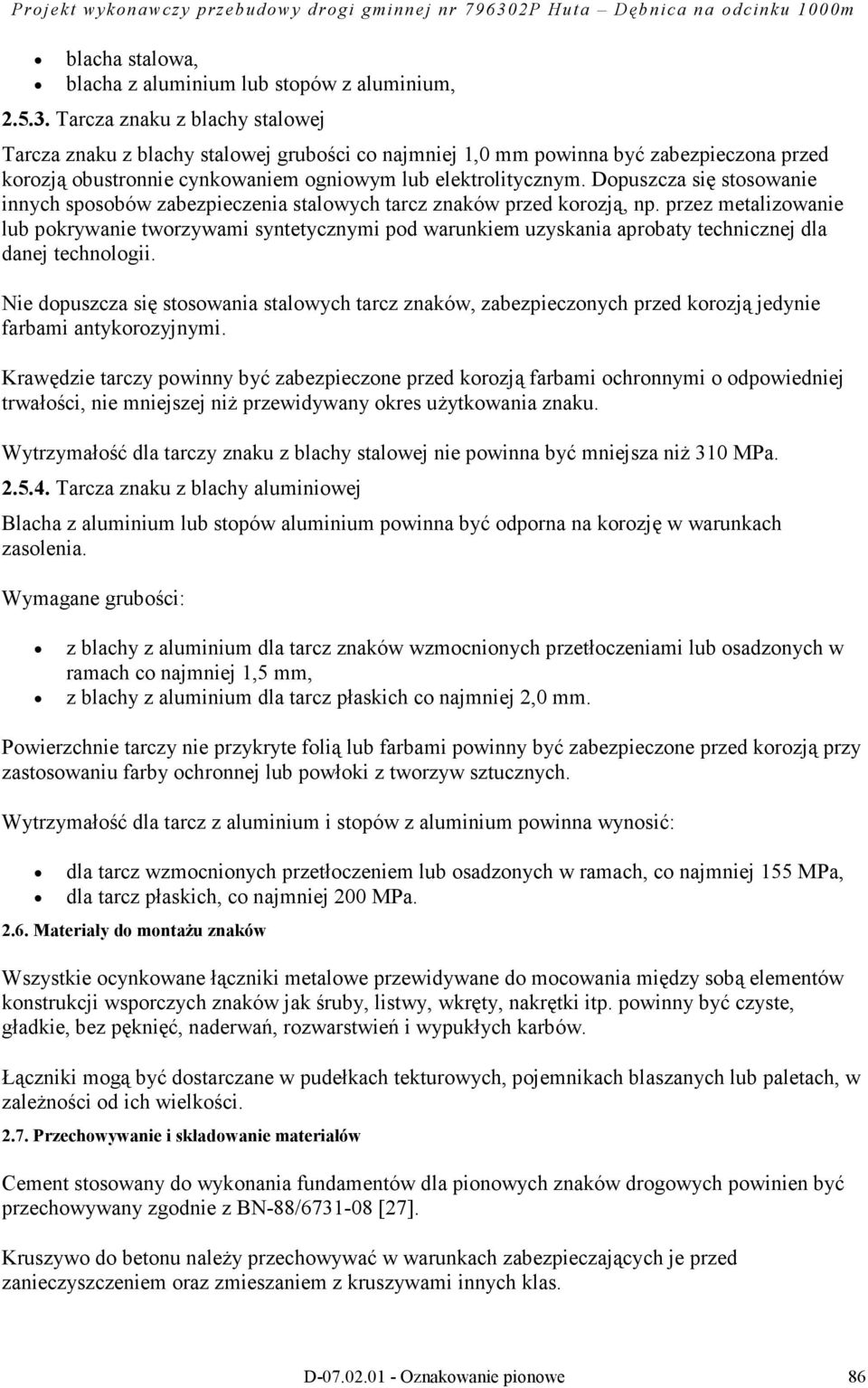 Dopuszcza się stosowanie innych sposobów zabezpieczenia stalowych tarcz znaków przed korozją, np.