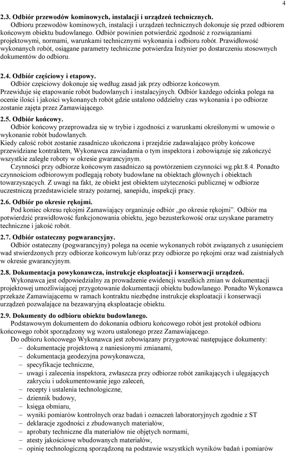 Prawidłowość wykonanych robót, osiągane parametry techniczne potwierdza Inżynier po dostarczeniu stosownych dokumentów do odbioru. 4 2.4. Odbiór częściowy i etapowy.