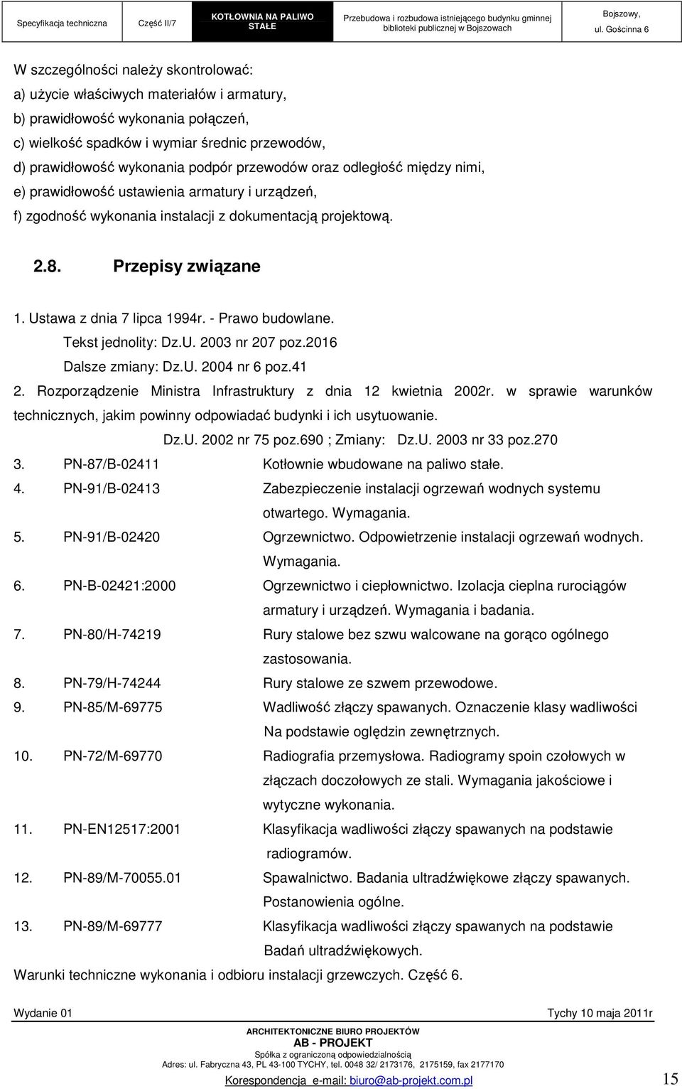 - Prawo budowlane. Tekst jednolity: Dz.U. 2003 nr 207 poz.2016 Dalsze zmiany: Dz.U. 2004 nr 6 poz.41 2. Rozporządzenie Ministra Infrastruktury z dnia 12 kwietnia 2002r.