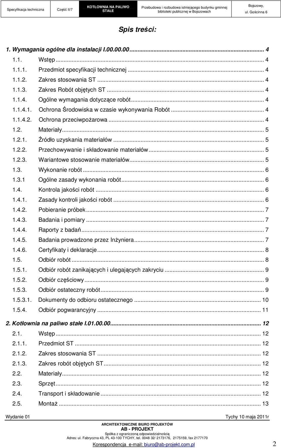 .. 5 1.2.3. Wariantowe stosowanie materiałów... 5 1.3. Wykonanie robót... 6 1.3.1 Ogólne zasady wykonania robót... 6 1.4. Kontrola jakości robót... 6 1.4.1. Zasady kontroli jakości robót... 6 1.4.2. Pobieranie próbek.