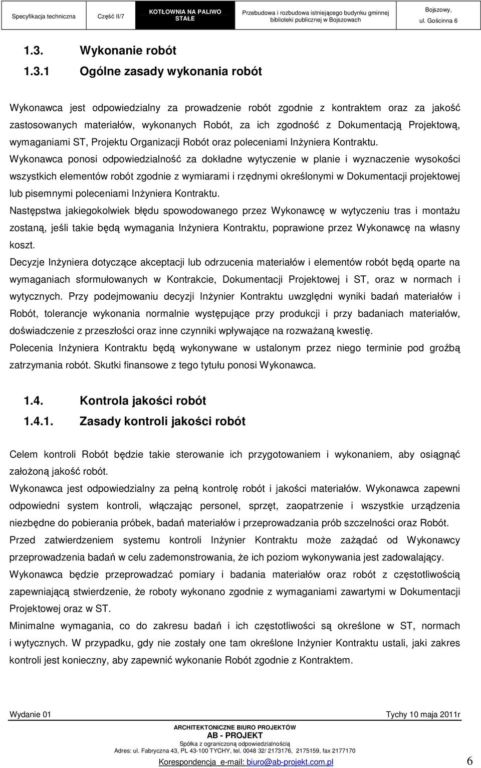 Wykonawca ponosi odpowiedzialność za dokładne wytyczenie w planie i wyznaczenie wysokości wszystkich elementów robót zgodnie z wymiarami i rzędnymi określonymi w Dokumentacji projektowej lub