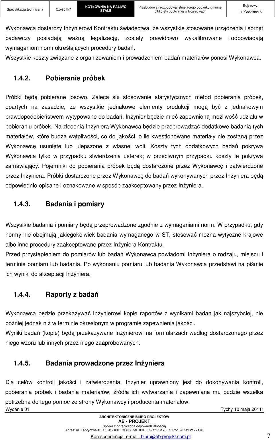 Zaleca się stosowanie statystycznych metod pobierania próbek, opartych na zasadzie, Ŝe wszystkie jednakowe elementy produkcji mogą być z jednakowym prawdopodobieństwem wytypowane do badań.