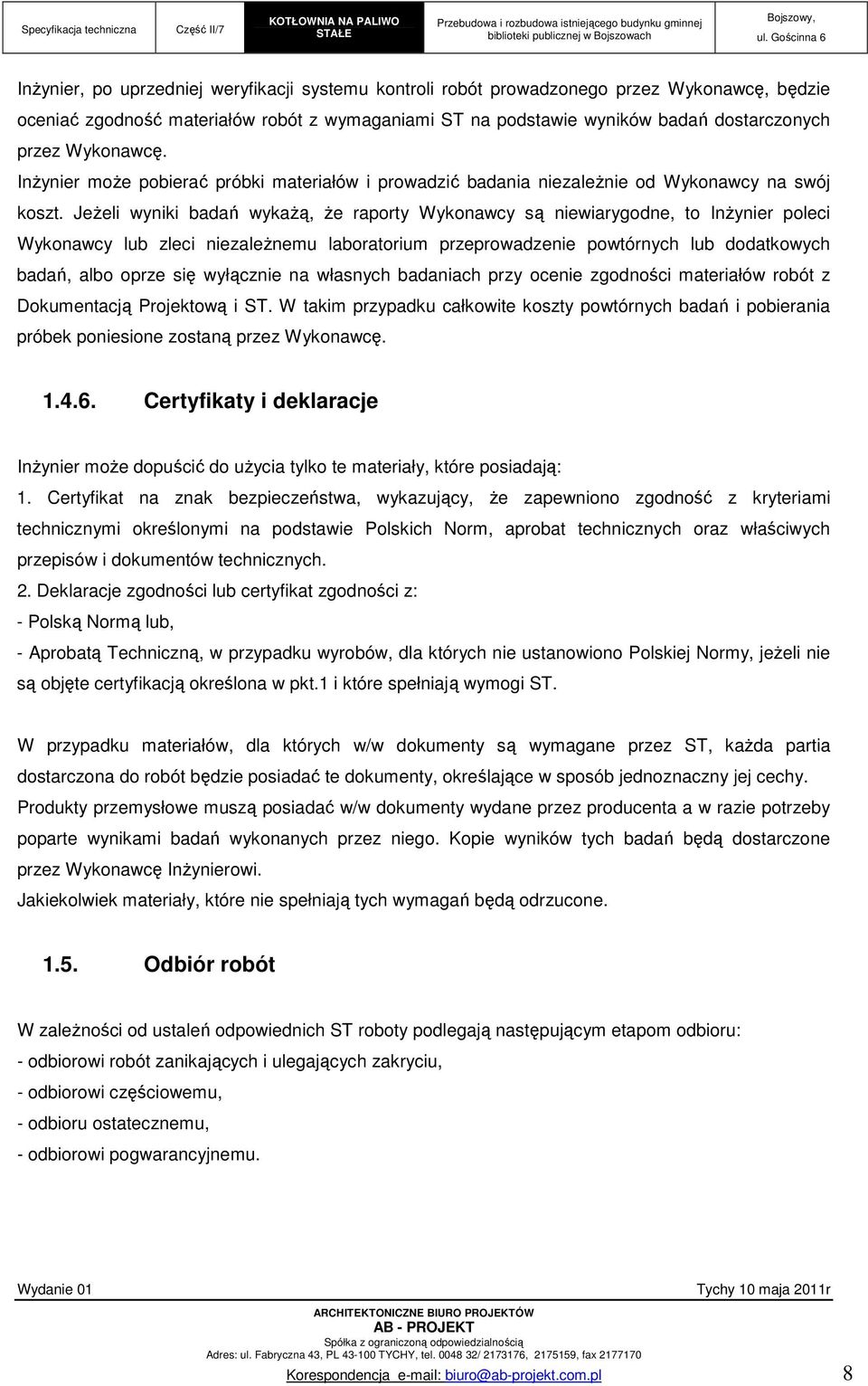 JeŜeli wyniki badań wykaŝą, Ŝe raporty Wykonawcy są niewiarygodne, to InŜynier poleci Wykonawcy lub zleci niezaleŝnemu laboratorium przeprowadzenie powtórnych lub dodatkowych badań, albo oprze się