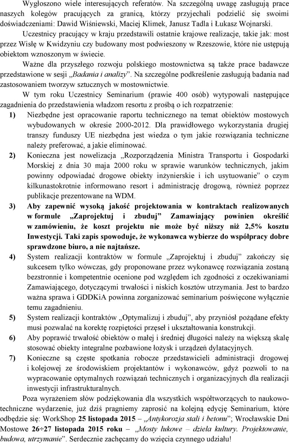 Uczestnicy pracujący w kraju przedstawili ostatnie krajowe realizacje, takie jak: most przez Wisłę w Kwidzyniu czy budowany most podwieszony w Rzeszowie, które nie ustępują obiektom wznoszonym w