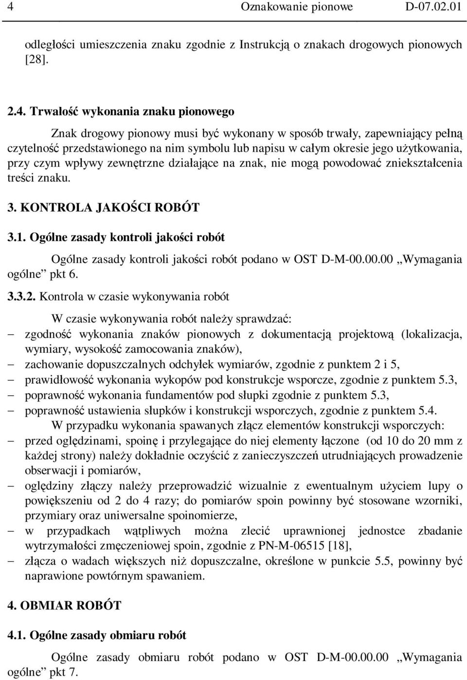 KONTROLA JAKOCI ROBÓT 3.1. Ogólne zasady kontroli jakoci robót Ogólne zasady kontroli jakoci robót podano w OST D-M-00.00.00 Wymagania ogólne pkt 6. 3.3.2.