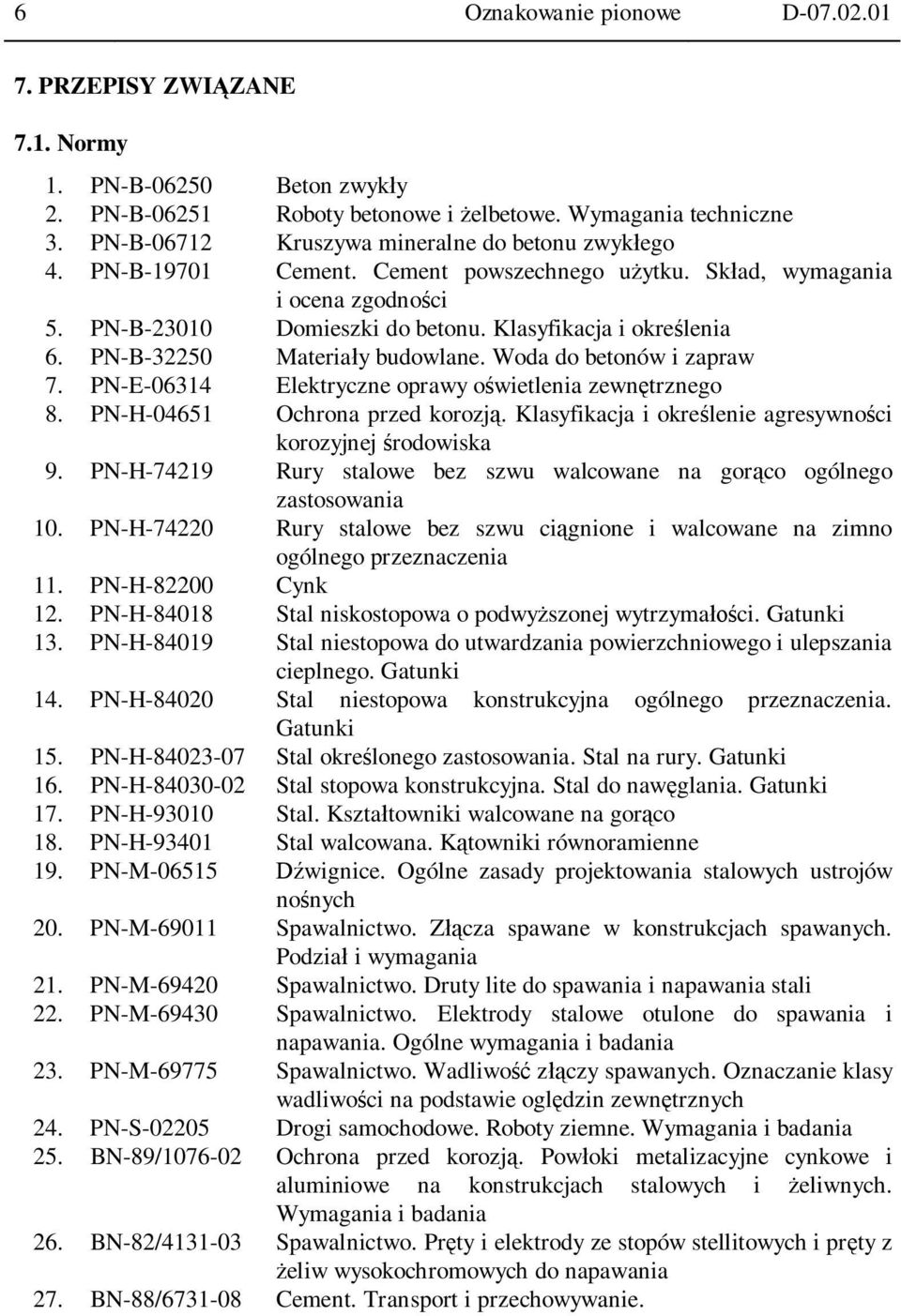 PN-B-32250 Materiay budowlane. Woda do betonów i zapraw 7. PN-E-06314 Elektryczne oprawy owietlenia zewntrznego 8. PN-H-04651 Ochrona przed korozj.