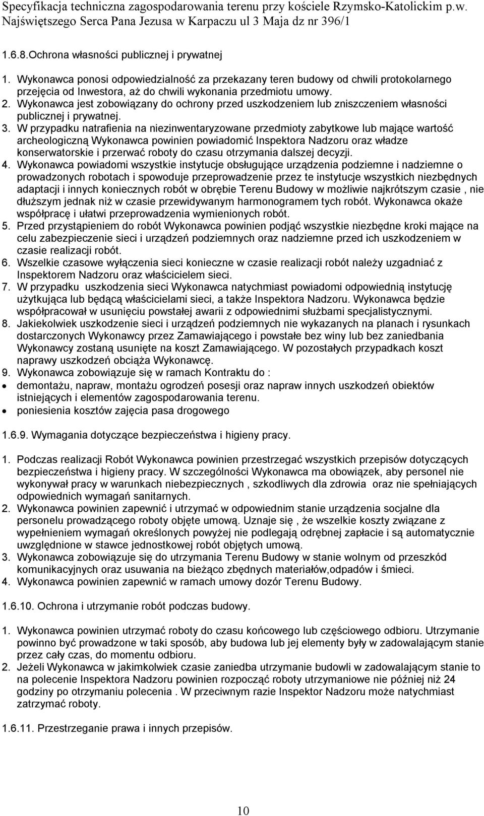 W przypadku natrafienia na niezinwentaryzowane przedmioty zabytkowe lub mające wartość archeologiczną Wykonawca powinien powiadomić Inspektora Nadzoru oraz władze konserwatorskie i przerwać roboty do