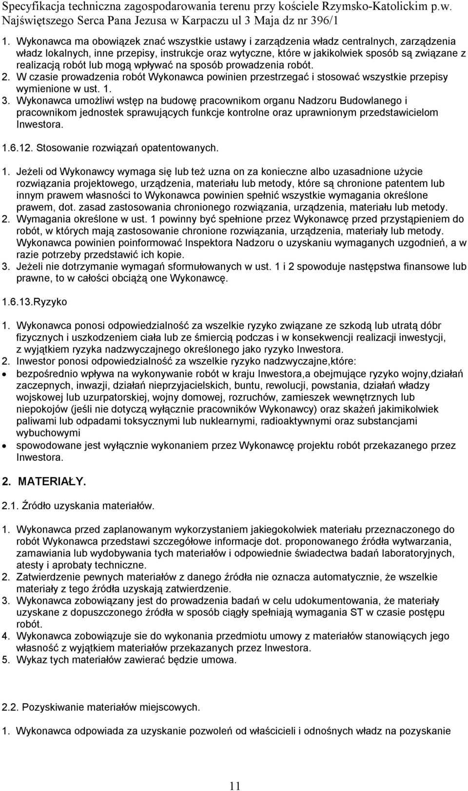 Wykonawca umożliwi wstęp na budowę pracownikom organu Nadzoru Budowlanego i pracownikom jednostek sprawujących funkcje kontrolne oraz uprawnionym przedstawicielom Inwestora. 1.6.12.