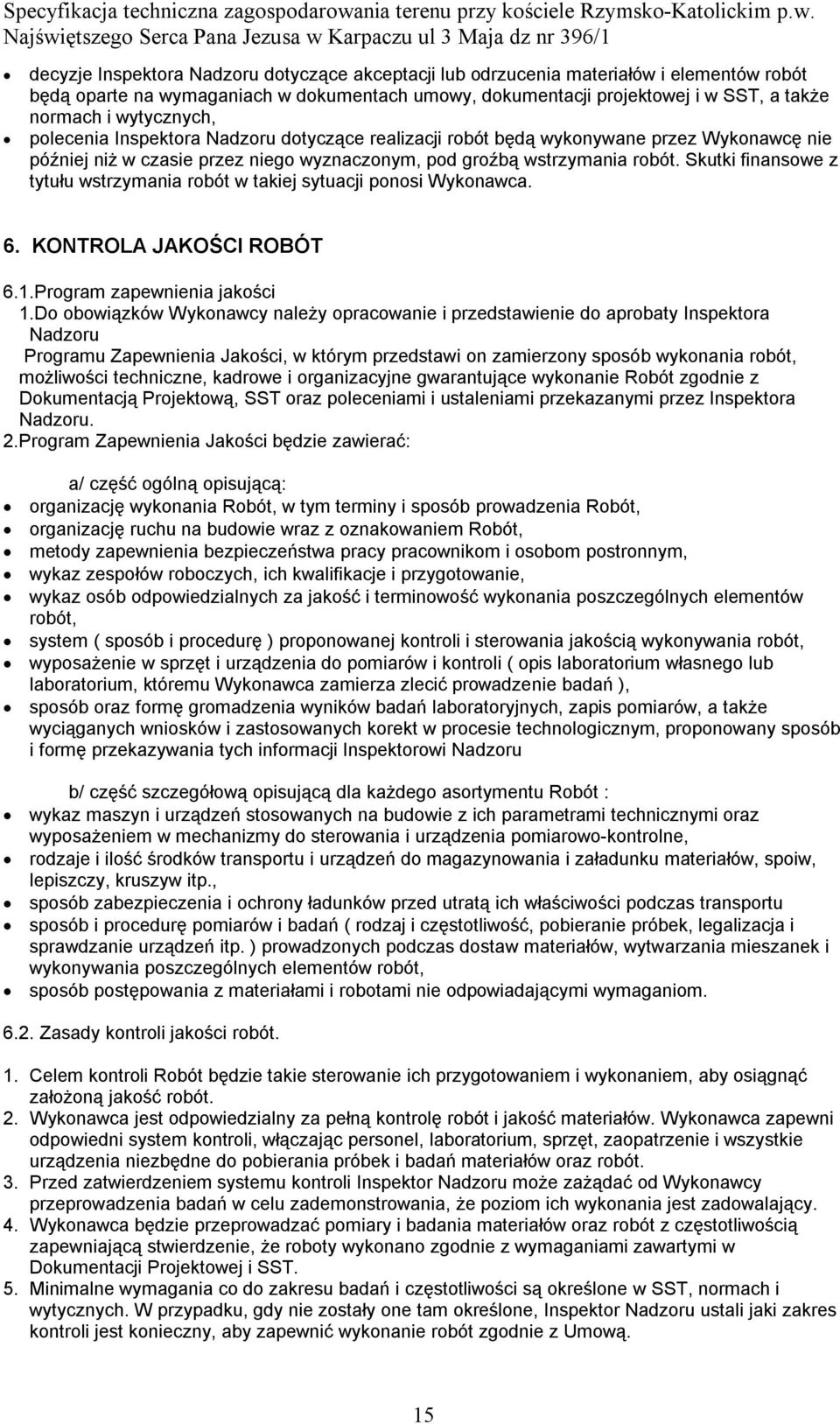 Skutki finansowe z tytułu wstrzymania robót w takiej sytuacji ponosi Wykonawca. 6. KONTROLA JAKOŚCI ROBÓT 6.1.Program zapewnienia jakości 1.