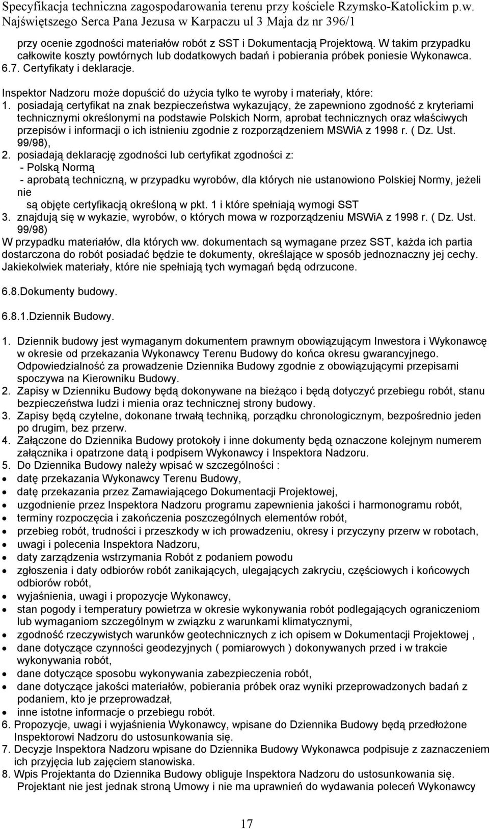 posiadają certyfikat na znak bezpieczeństwa wykazujący, że zapewniono zgodność z kryteriami technicznymi określonymi na podstawie Polskich Norm, aprobat technicznych oraz właściwych przepisów i