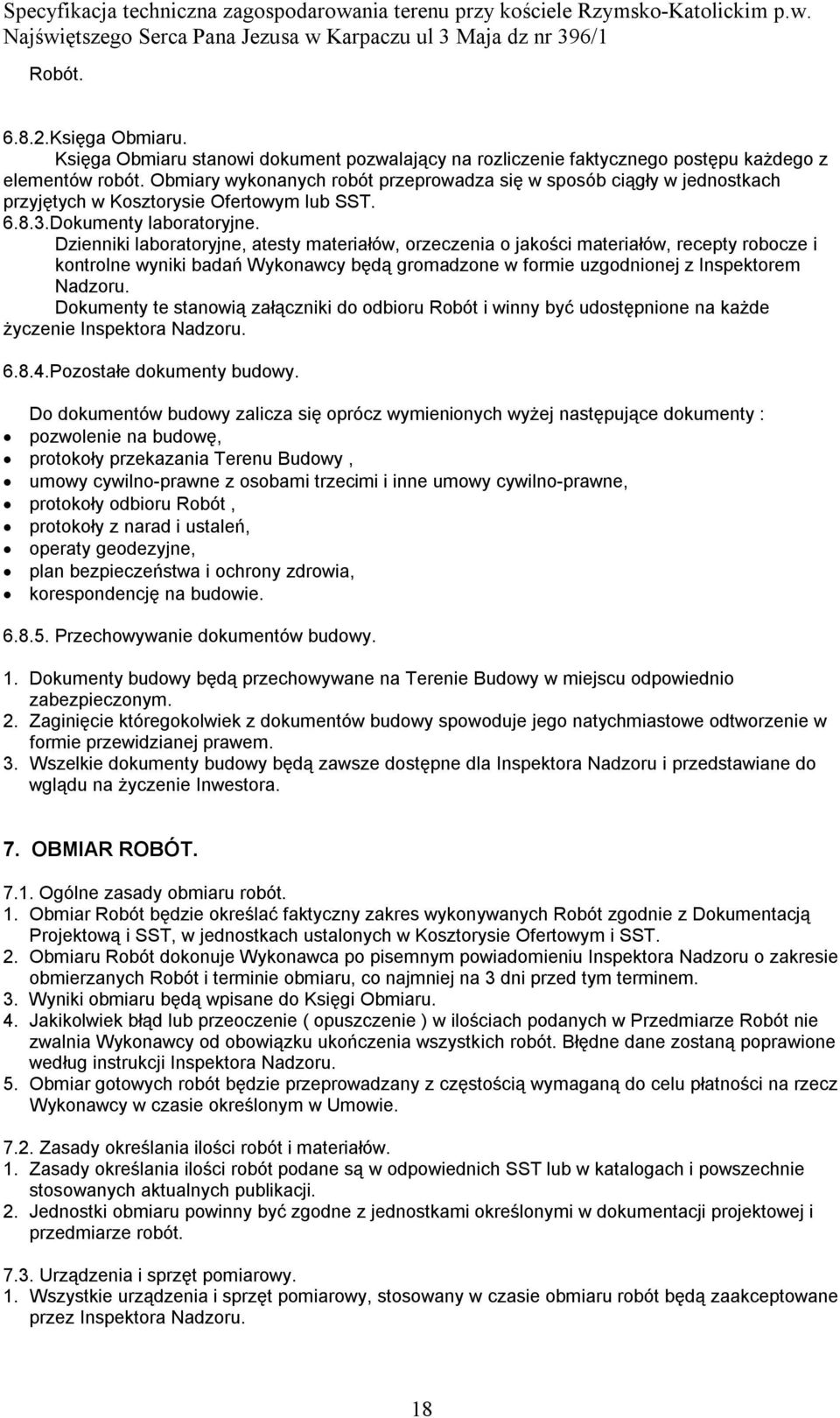 Dzienniki laboratoryjne, atesty materiałów, orzeczenia o jakości materiałów, recepty robocze i kontrolne wyniki badań Wykonawcy będą gromadzone w formie uzgodnionej z Inspektorem Nadzoru.