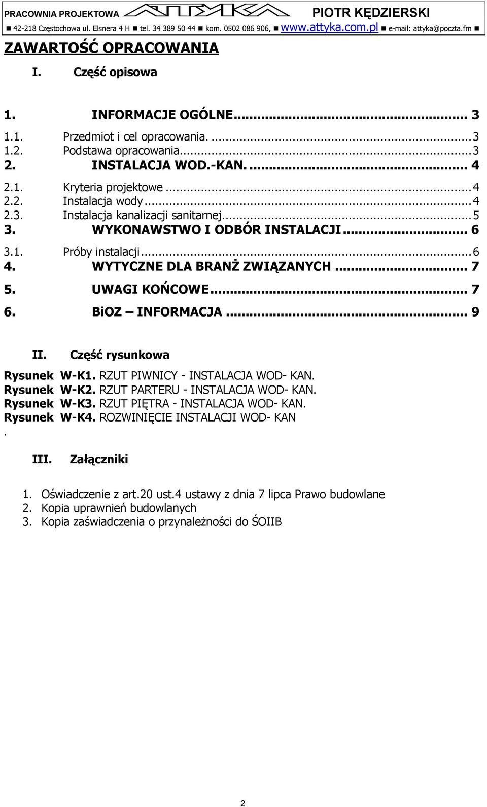 ..5 3. WYKONAWSTWO I ODBÓR INSTALACJI... 6 3.1. Próby instalacji...6 4. WYTYCZNE DLA BRANŻ ZWIĄZANYCH... 7 5. UWAGI KOŃCOWE... 7 6. BiOZ INFORMACJA... 9 II. Część rysunkowa Rysunek W-K1.