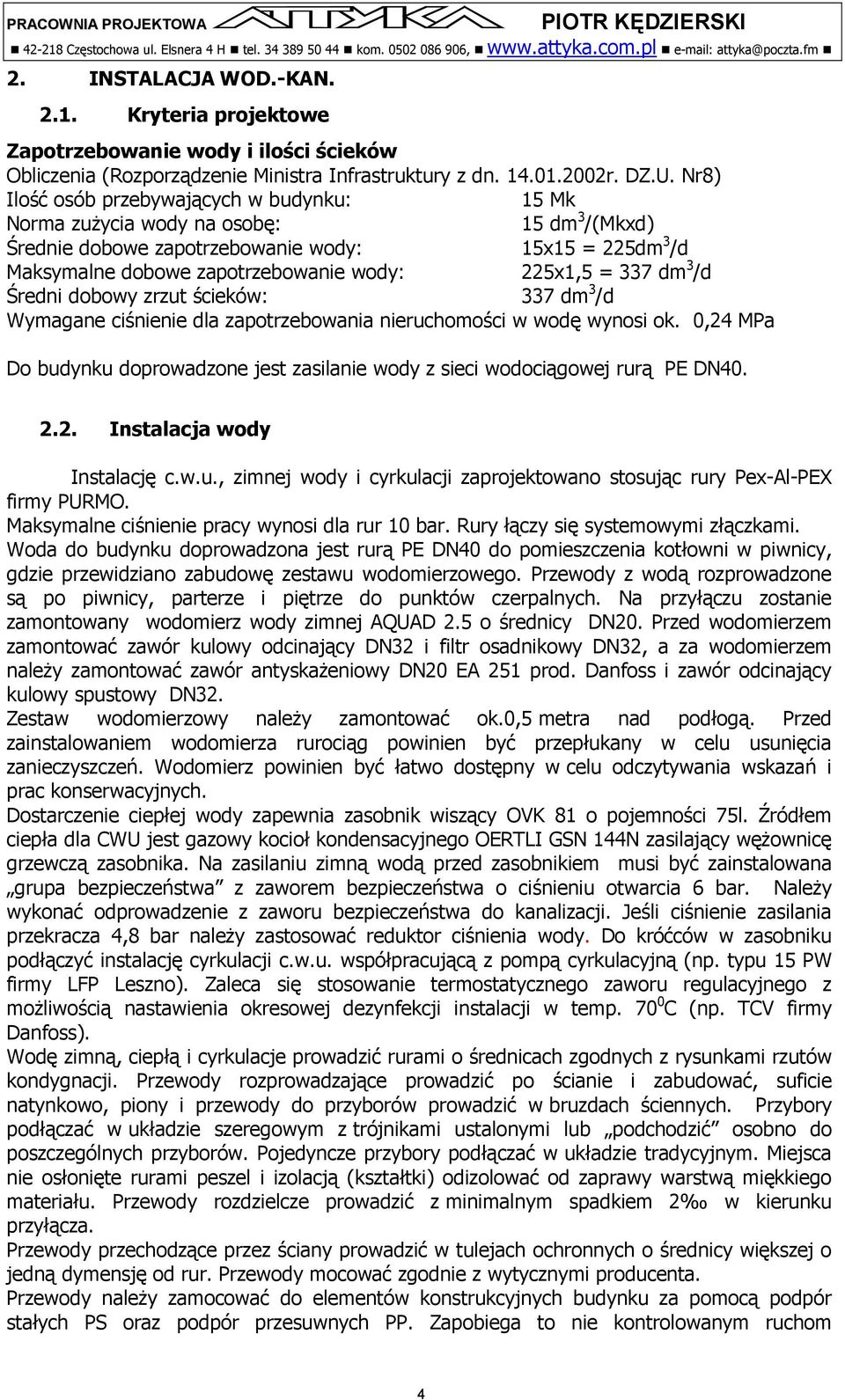 Nr8) Ilość osób przebywających w budynku: 15 Mk Norma zużycia wody na osobę: 15 dm 3 /(Mkxd) Średnie dobowe zapotrzebowanie wody: 15x15 = 225dm 3 /d Maksymalne dobowe zapotrzebowanie wody: 225x1,5 =