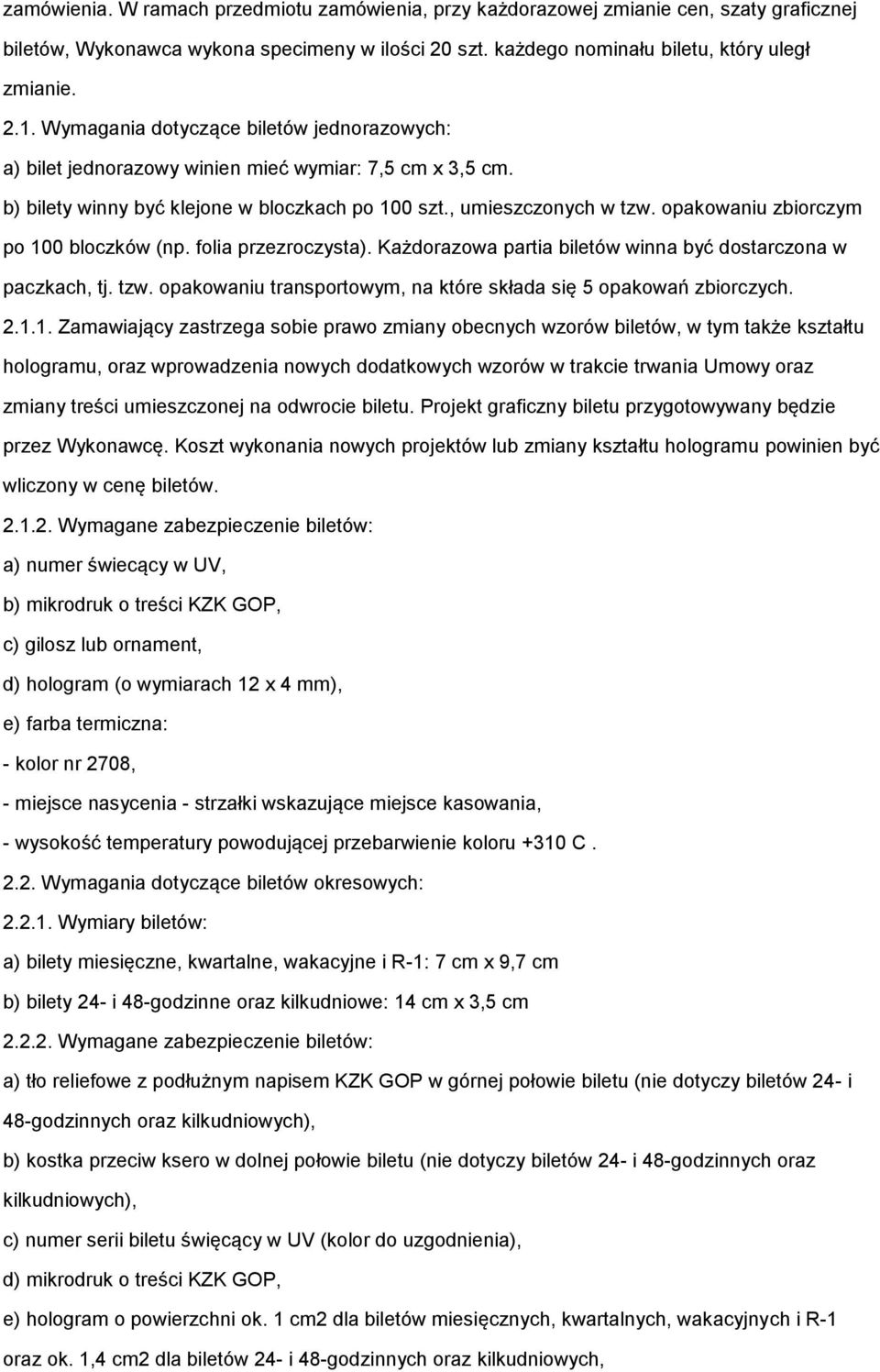 opakowaniu zbiorczym po 100 bloczków (np. folia przezroczysta). Każdorazowa partia biletów winna być dostarczona w paczkach, tj. tzw.