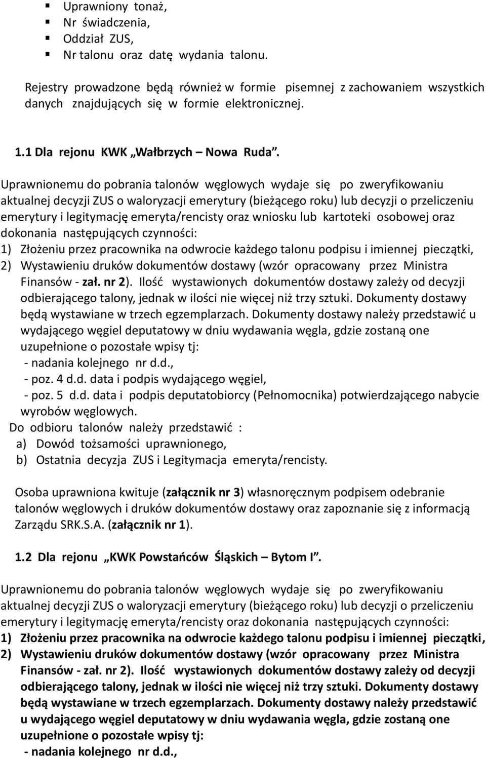 Uprawnionemu do pobrania talonów węglowych wydaje się po zweryfikowaniu aktualnej decyzji ZUS o waloryzacji emerytury (bieżącego roku) lub decyzji o przeliczeniu emerytury i legitymację