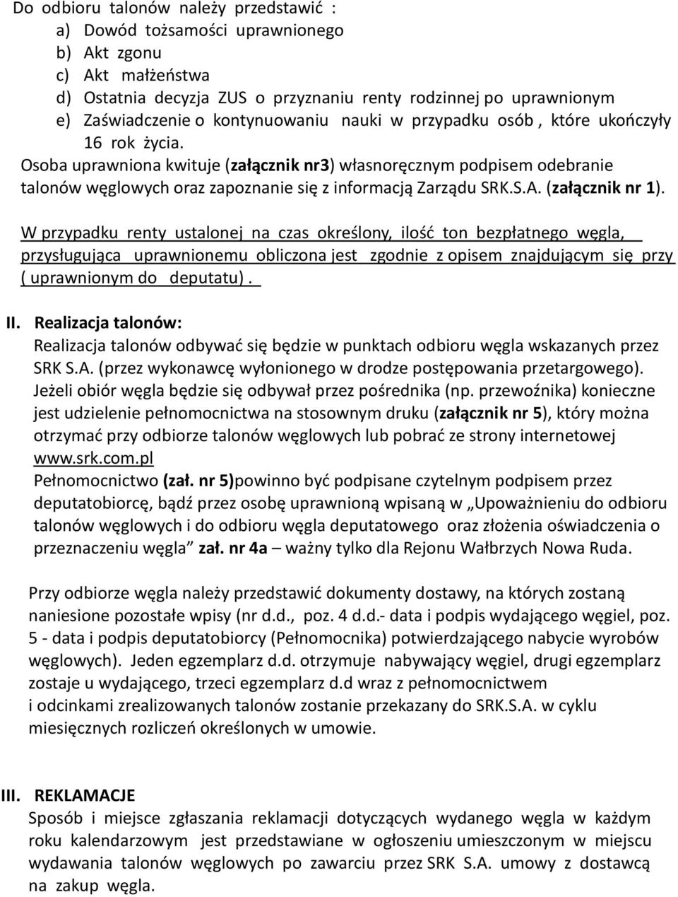 Osoba uprawniona kwituje (załącznik nr3) własnoręcznym podpisem odebranie talonów węglowych oraz zapoznanie się z informacją Zarządu SRK.S.A. (załącznik nr 1).